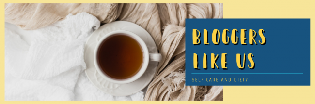 Bloggers Like Us: Self Care and Diet?